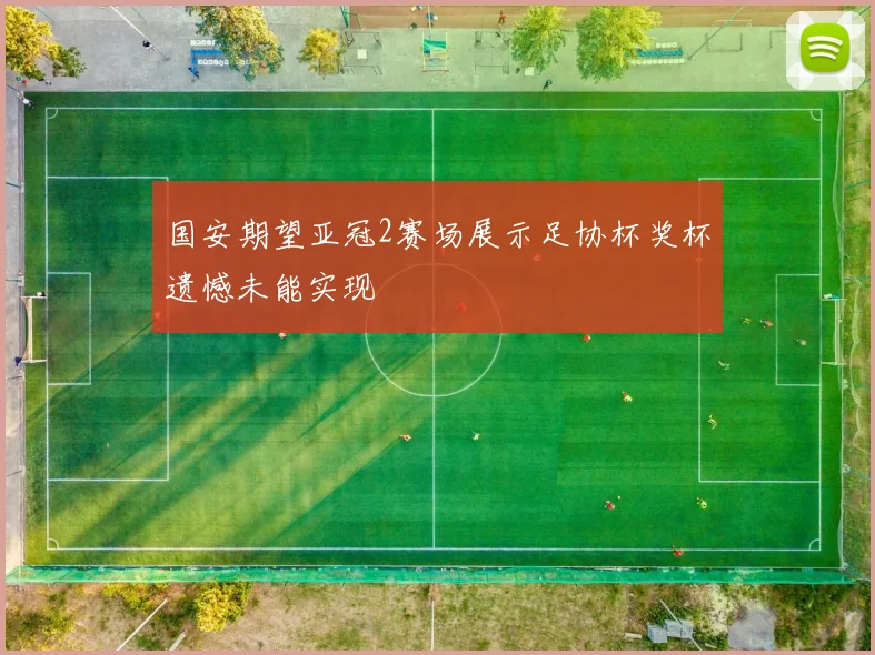 国安期望亚冠2赛场展示足协杯奖杯遗憾未能实现