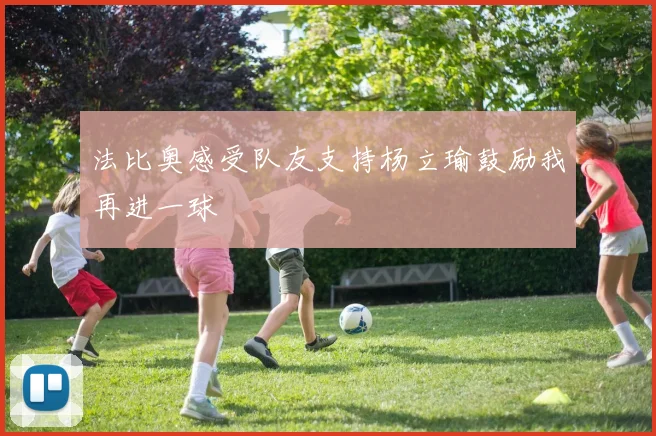 法比奥感受队友支持杨立瑜鼓励我再进一球