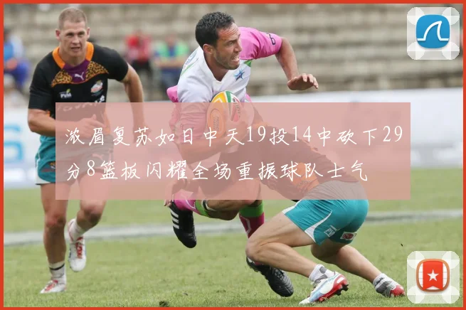 浓眉复苏如日中天19投14中砍下29分8篮板闪耀全场重振球队士气