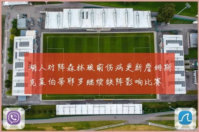 湖人对阵森林狼前伤病更新詹姆斯克莱伯蒂耶罗继续缺阵影响比赛